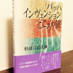 バッハの楽譜に隠された秘密が散りばめられている渾身の一冊「バッハ インヴェンション こころの旅」 杉浦日出夫・著