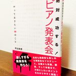 楽しすぎる発表会を創り上げるための秘訣が一冊に「絶対成功する！ピアノ発表会 やっておきたい50のこと」 熊谷麻里・著