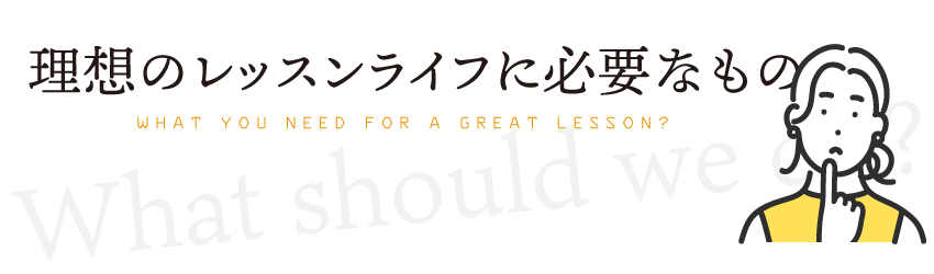 理想のレッスンライフに必要なもの